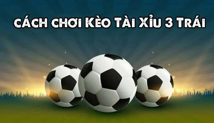 Khi Nào Kèo Tài Xỉu 3 Trái Xuất Hiện? Dấu Hiệu Nhận Biết