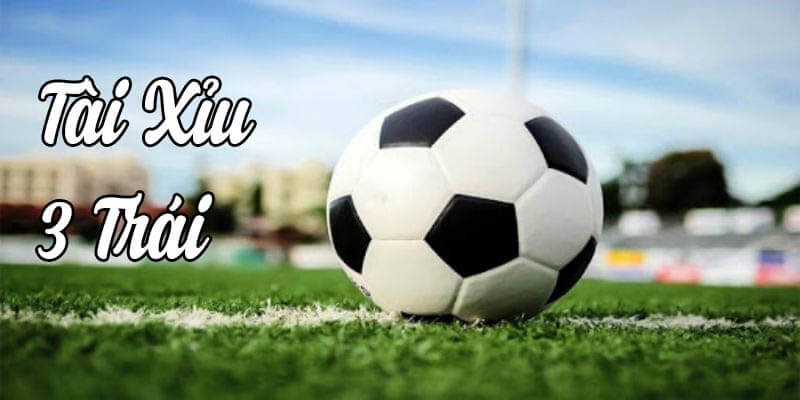 Kèo Tài Xỉu 3 Trái Là Gì? Giải Mã Con Số Đầy Ẩn Ý